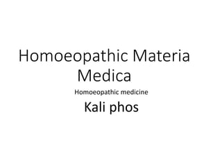 Homoeopathic Materia
Medica
Homoeopathic medicine
Kali phos
 