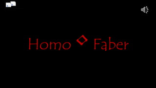 Homo •Faber
 