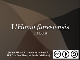 L' Homo floresiensis El Hobbit Jaume Ribas i Vilanova, 1r de Batx B   IES Can Peu Blanc, sa Pobla (Mallorca) 