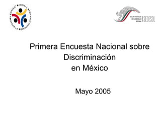 Primera Encuesta Nacional sobre Discriminación en México Mayo 2005 