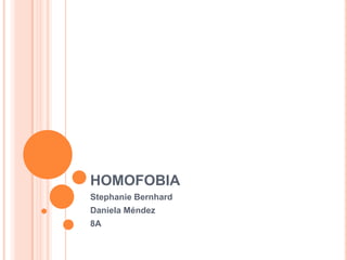 HOMOFOBIA
Stephanie Bernhard
Daniela Méndez
8A
 