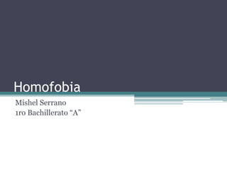Homofobia
Mishel Serrano
1ro Bachillerato “A”
 