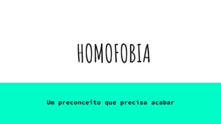 HOMOFOBIA
Um preconceito que precisa acabar
 