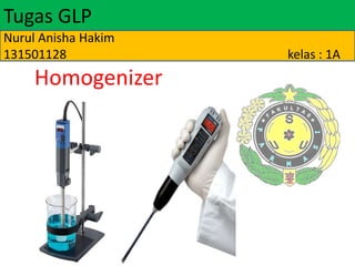 Tugas GLP
Nurul Anisha Hakim
131501128

Homogenizer

kelas : 1A

 