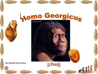 Homo Georgicus Por:Daniel Díaz Silva ou Dmanisi 
