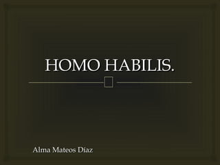 HOMO HABILIS.


Alma Mateos Díaz

 