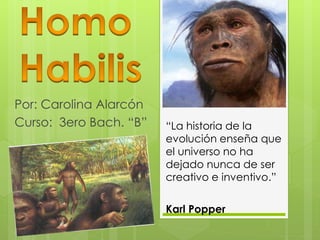 Por: Carolina Alarcón
Curso: 3ero Bach. “B” “La historia de la
evolución enseña que
el universo no ha
dejado nunca de ser
creativo e inventivo.”
Karl Popper
 