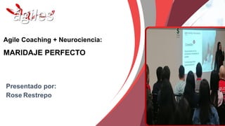 Agile Coaching + Neurociencia:
MARIDAJE PERFECTO
Presentado por:
Rose Restrepo
 