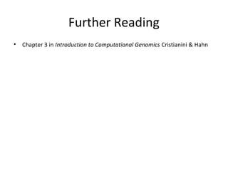 Further Reading
•   Chapter 3 in Introduction to Computational Genomics Cristianini & Hahn
 