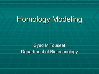 Homology ModelingHomology Modeling
Syed M TouseefSyed M Touseef
Department of BiotechnologyDepartment of Biotechnology
 
