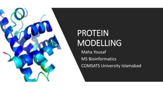 Maha Yousaf
MS Bioinformatics
COMSATS University Islamabad
PROTEIN
MODELLING
 