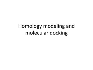 Homology modeling and
molecular docking
 