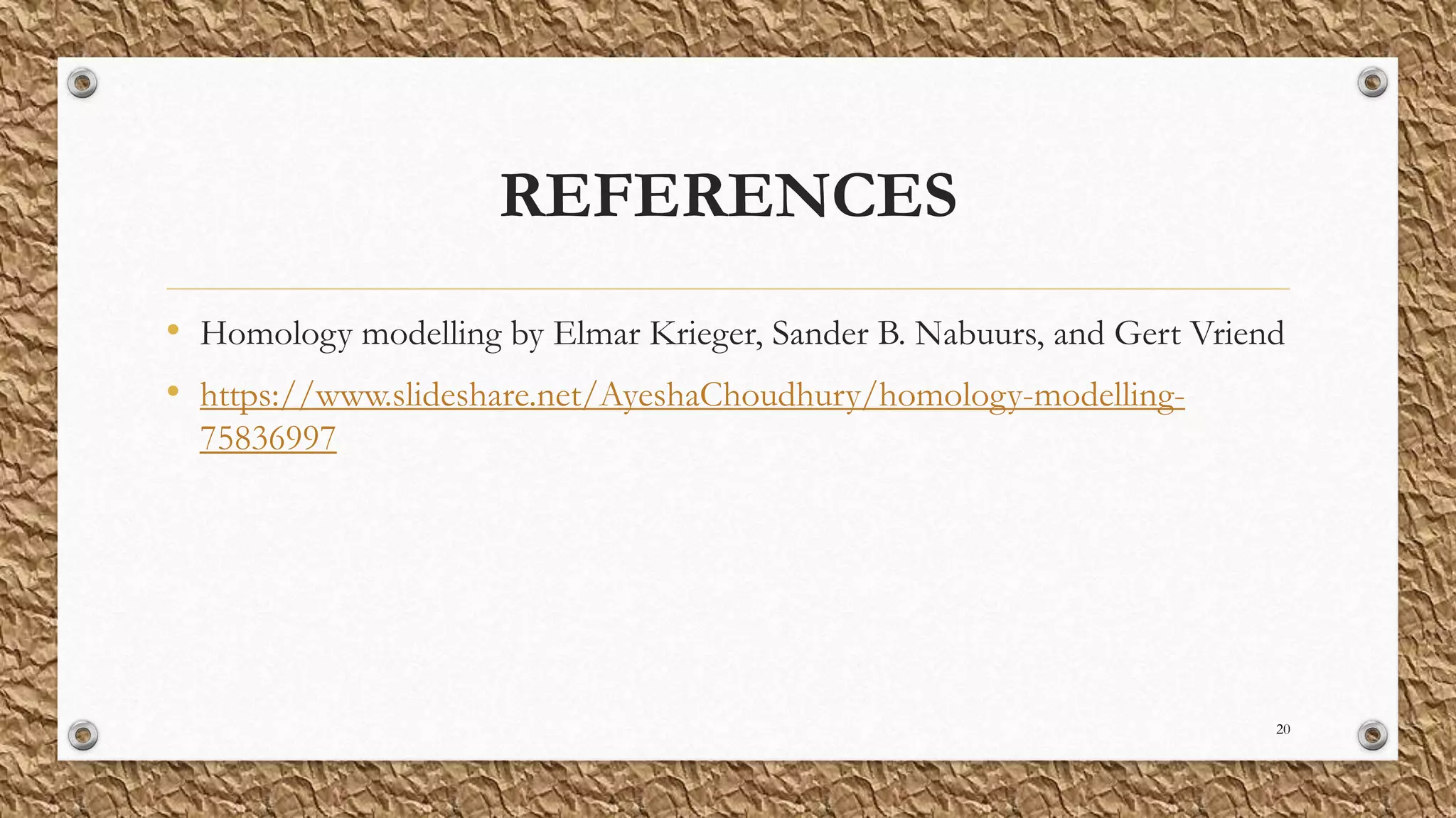 REFERENCES
• Homology modelling by Elmar Krieger, Sander B. Nabuurs, and Gert Vriend
• https://www.slideshare.net/AyeshaChoudhury/homology-modelling-
75836997
20
 