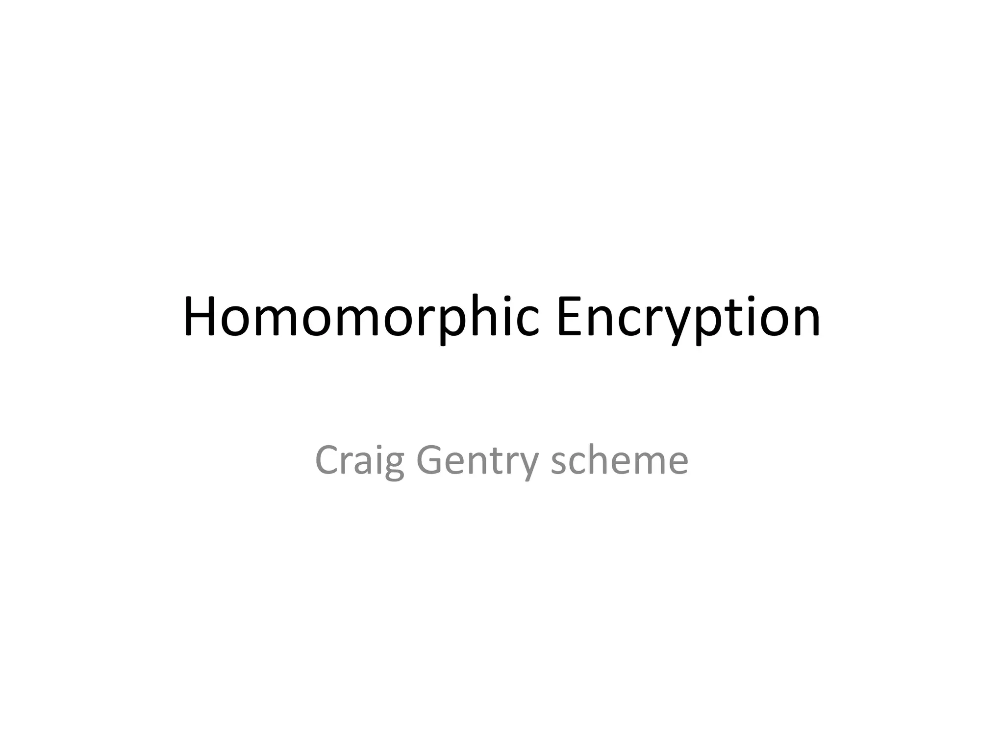 Homomorphic Encryption

    Craig Gentry scheme
 