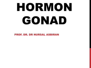 HORMON
GONAD
PROF. DR. DR NURSAL ASBIRAN
 