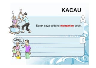 KACAU

Datuk saya sedang mengacau dodol
                           dodol.
 