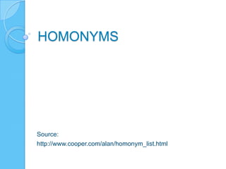 HOMONYMS Source: http://www.cooper.com/alan/homonym_list.html 