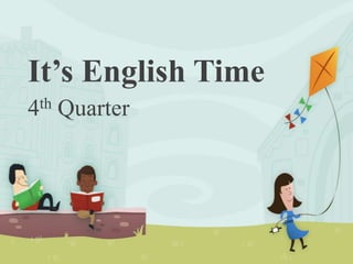 It’s English Time
4th Quarter
 