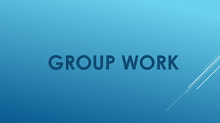 GROUP WORK
 