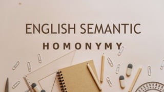 ENGLISH SEMANTIC
H O M O N Y M Y
 