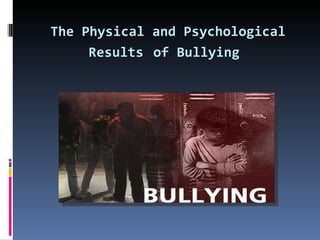 The Physical and Psychological   Results   of Bullying   