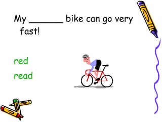 My ______ bike can go very fast! red read 