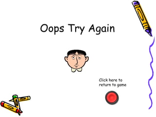Oops Try Again Click here to return to game 