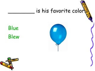 ________ is his favorite color. Blue Blew 