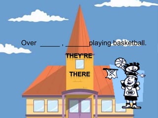       Over  _____ , ______playing basketball.They’reThere