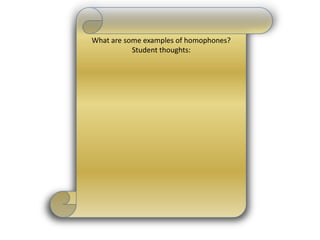 What are some examples of homophones?Student thoughts: