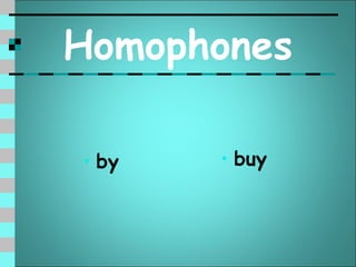 Homophones

• by   • buy
 