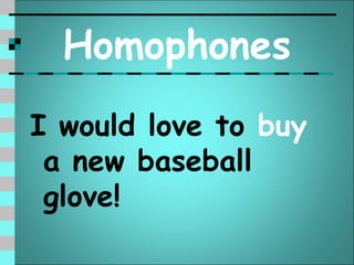 Homophones
I would love to buy
 a new baseball
 glove!
 