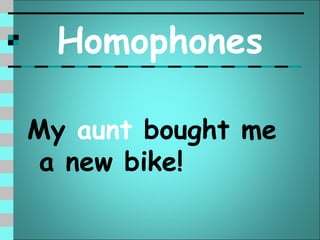 Homophones

My aunt bought me
 a new bike!
 