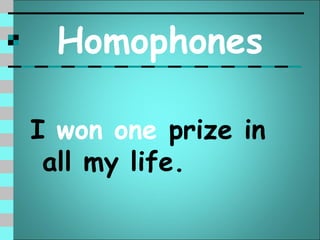 Homophones

I won one prize in
 all my life.
 