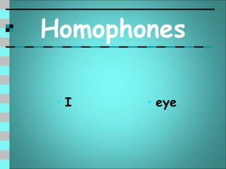 Homophones

 •I    • eye
 