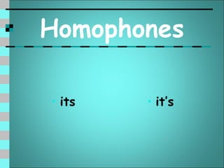 Homophones

• its   • it’s
 