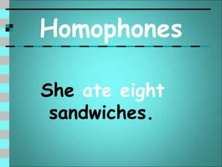 Homophones

She ate eight
 sandwiches.
 