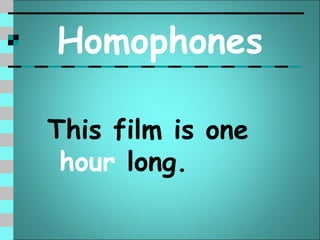 Homophones

This film is one
 hour long.
 