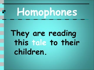 Homophones
They are reading
 this tale to their
 children.
 
