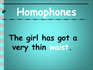 Homophones

The girl has got a
 very thin waist.
 
