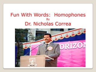 Fun With Words: Homophones
By

Dr. Nicholas Correa

 