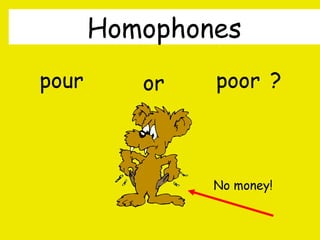 Homophones
pour

or

poor ?

No money!
By A. Gore

 