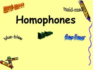 Homophones
 