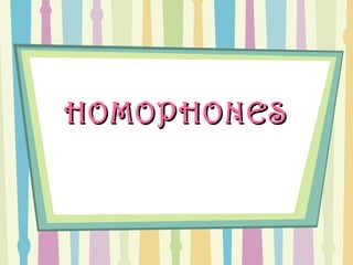HOMOPHONESHOMOPHONES
 
