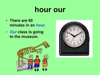 hour our
• There are 60
minutes in an hour.
• Our class is going
to the museum.
 
