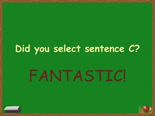 Did you select sentence C?

FANTASTIC!
14

 