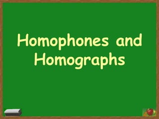 Homophones and
Homographs

 