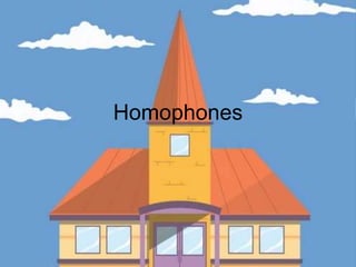 Homophones

 