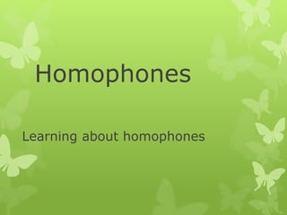 Homophones
Learning about homophones
 