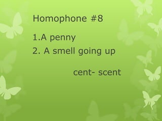 Homophone #8
1.A penny
2. A smell going up
cent- scent
 